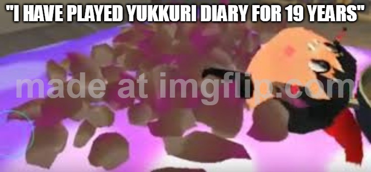 funny | "I HAVE PLAYED YUKKURI DIARY FOR 19 YEARS" | image tagged in taco bell | made w/ Imgflip meme maker