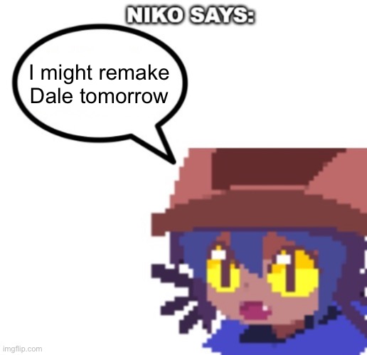 Gn, youse guys | I might remake Dale tomorrow | image tagged in niko says | made w/ Imgflip meme maker