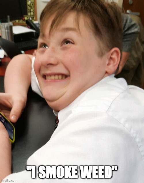 Kindergarten middle schooler | "I SMOKE WEED" | image tagged in kindergarten middle schooler | made w/ Imgflip meme maker