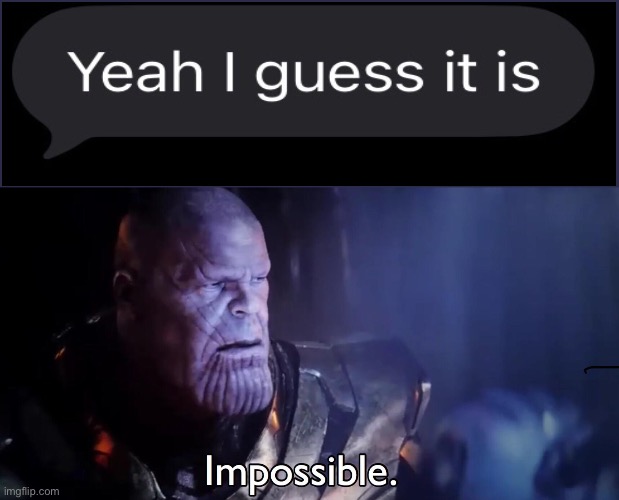 rare photo of my friend agreeing with me | image tagged in thanos impossible,memes,funny,impossibile,how | made w/ Imgflip meme maker
