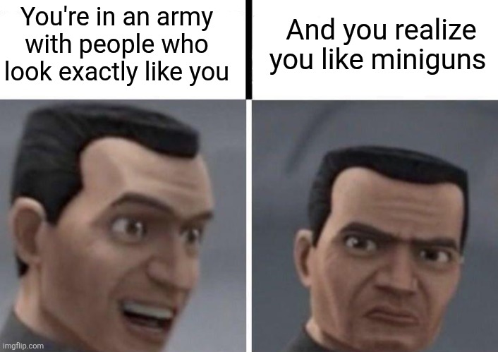 Self aware clones | You're in an army with people who look exactly like you; And you realize you like miniguns | image tagged in star wars | made w/ Imgflip meme maker