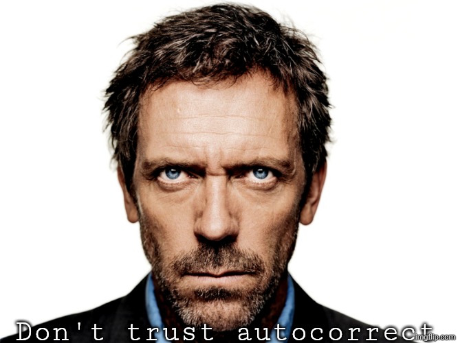 Dr House | Don't trust autocorrect | image tagged in dr house | made w/ Imgflip meme maker