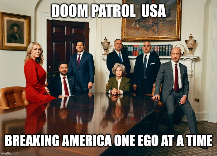 Trump's circle of sycophants-Project 2025 White Nationalism | DOOM PATROL  USA; BREAKING AMERICA ONE EGO AT A TIME | image tagged in trump's circle of sycophants-project 2025 white nationalism,memes,doom patrol,breaking america,grifters | made w/ Imgflip meme maker