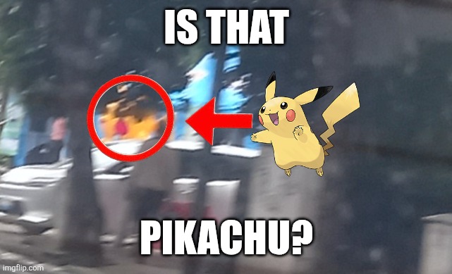 IS THAT; PIKACHU? | image tagged in memes,pikachu,streets | made w/ Imgflip meme maker