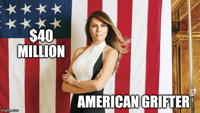 Hustler spreads her wings | $40 MILLION; AMERICAN GRIFTER | image tagged in melania trump,memes,american grifter,corruption,hustler,kickback | made w/ Imgflip meme maker