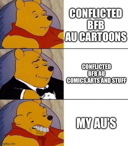 Best,Better, Blurst | CONFLICTED BFB AU CARTOONS; CONFLICTED BFB AU COMICS,ARTS AND STUFF; MY AU’S | image tagged in best better blurst | made w/ Imgflip meme maker