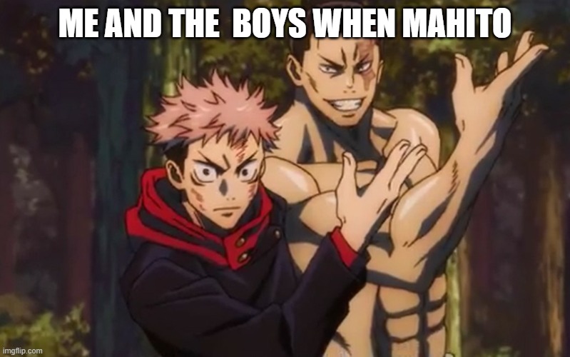 Cause yes | ME AND THE  BOYS WHEN MAHITO | image tagged in jujutsu kaisen yuji itadori and aoi todo | made w/ Imgflip meme maker