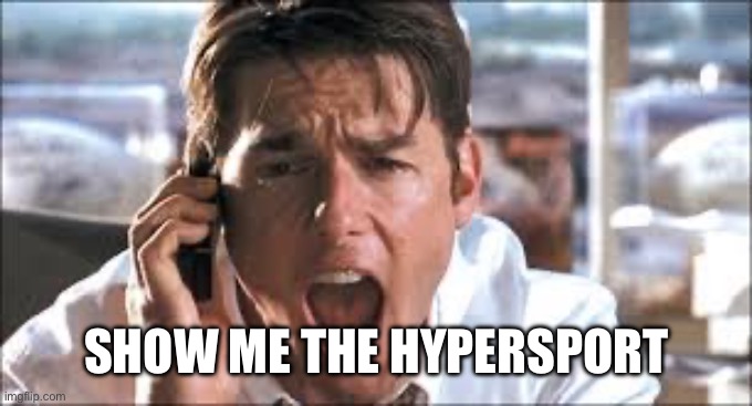 Show me the money | SHOW ME THE HYPERSPORT | image tagged in show me the money | made w/ Imgflip meme maker