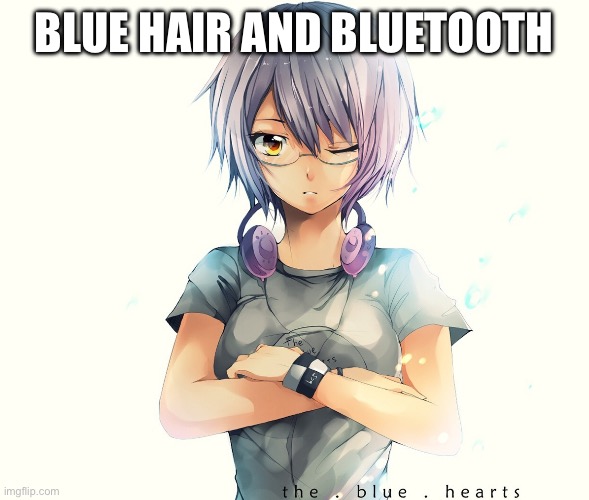 Holo Anime Girl with Headphones | BLUE HAIR AND BLUETOOTH | image tagged in holo anime girl with headphones | made w/ Imgflip meme maker