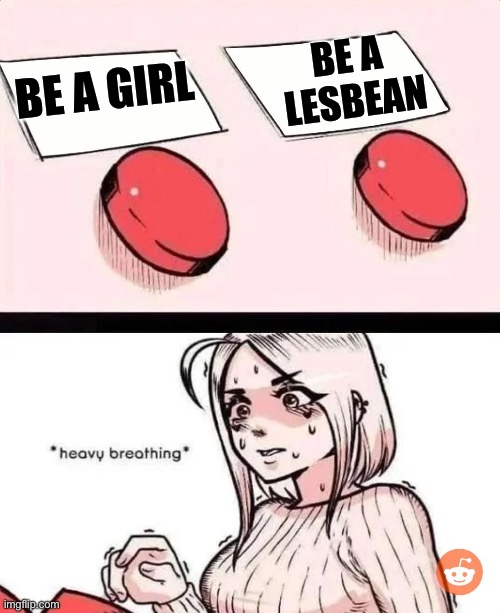 anime girl two buttons | BE A  LESBEAN; BE A GIRL | image tagged in anime girl two buttons | made w/ Imgflip meme maker