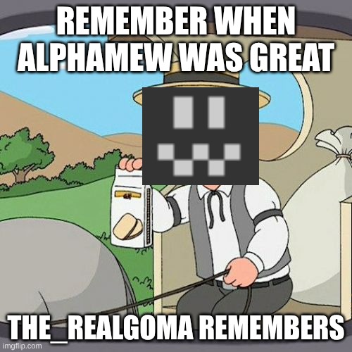 Anyone remember her for being great | REMEMBER WHEN ALPHAMEW WAS GREAT; THE_REALGOMA REMEMBERS | image tagged in memes,pepperidge farm remembers | made w/ Imgflip meme maker