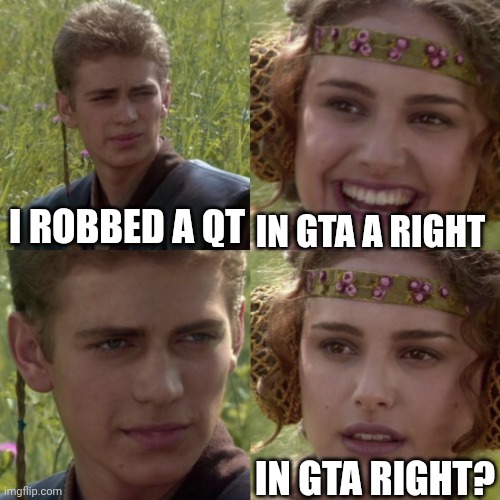 For the better right blank | IN GTA A RIGHT; I ROBBED A QT; IN GTA RIGHT? | image tagged in for the better right blank | made w/ Imgflip meme maker