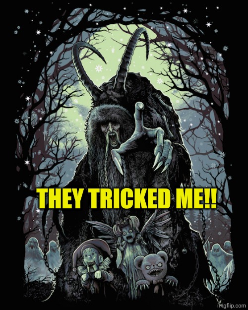 Krampus | THEY TRICKED ME!! | image tagged in krampus | made w/ Imgflip meme maker