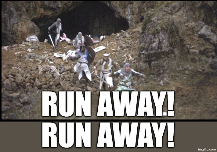 Run Away Monty Python | RUN AWAY!
RUN AWAY! | image tagged in run away monty python | made w/ Imgflip meme maker
