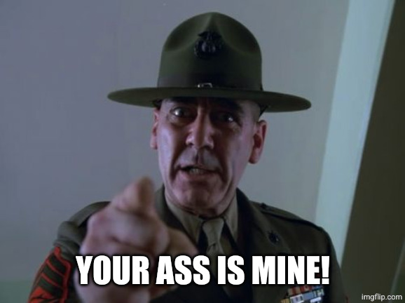 Sergeant Hartmann Meme | YOUR ASS IS MINE! | image tagged in memes,sergeant hartmann | made w/ Imgflip meme maker