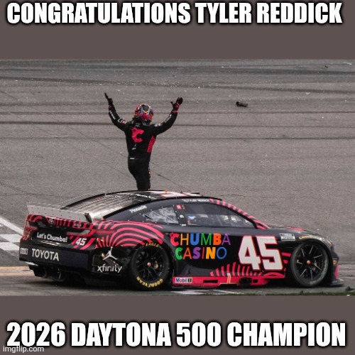Daytona 500 winner | CONGRATULATIONS TYLER REDDICK; 2026 DAYTONA 500 CHAMPION | image tagged in memes | made w/ Imgflip meme maker