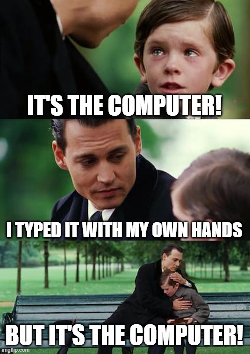 How is using part of yourself not doing it yourself? | IT'S THE COMPUTER! I TYPED IT WITH MY OWN HANDS; BUT IT'S THE COMPUTER! | image tagged in memes,finding neverland,inside joke | made w/ Imgflip meme maker