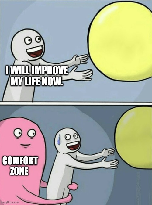 Running Away Balloon Meme | I WILL IMPROVE MY LIFE NOW. COMFORT ZONE | image tagged in memes,running away balloon | made w/ Imgflip meme maker