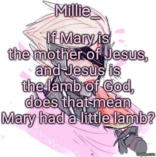 Millie's Metal Gear Rising: Revengeance announcement template | If Mary is the mother of Jesus, and Jesus is the lamb of God, does that mean Mary had a little lamb? | image tagged in millie's metal gear rising revengeance announcement template | made w/ Imgflip meme maker