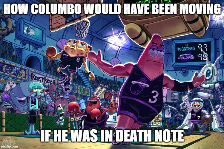 i don't really know that much about death note or columbo btw | HOW COLUMBO WOULD HAVE BEEN MOVING; IF HE WAS IN DEATH NOTE | image tagged in patrick dunk meme | made w/ Imgflip meme maker