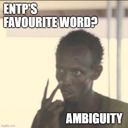 Neutral Minds, Think Alike | ENTP'S FAVOURITE WORD? AMBIGUITY | image tagged in memes,look at me,entp,personality,mbti,psychology | made w/ Imgflip meme maker