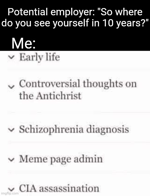 A wee bit down the rabbit hole. | Potential employer: "So where do you see yourself in 10 years?"; Me: | image tagged in memes,well that escalated quickly,schizophrenia,tragic | made w/ Imgflip meme maker
