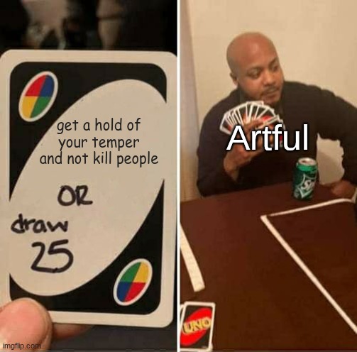 [ROBLOX] When you're in a quick temper competition and your opponent is Artful. | get a hold of your temper and not kill people; Artful | image tagged in memes,uno draw 25 cards | made w/ Imgflip meme maker