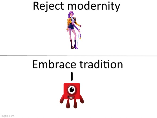 Reject modernity, Embrace tradition | image tagged in reject modernity embrace tradition | made w/ Imgflip meme maker