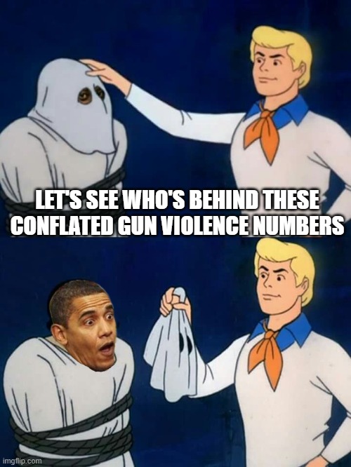 Scooby doo mask reveal | LET'S SEE WHO'S BEHIND THESE CONFLATED GUN VIOLENCE NUMBERS | image tagged in scooby doo mask reveal | made w/ Imgflip meme maker