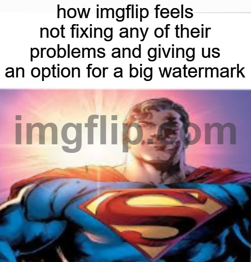 Superman starman meme | how imgflip feels not fixing any of their problems and giving us an option for a big watermark | image tagged in superman starman meme | made w/ Imgflip meme maker