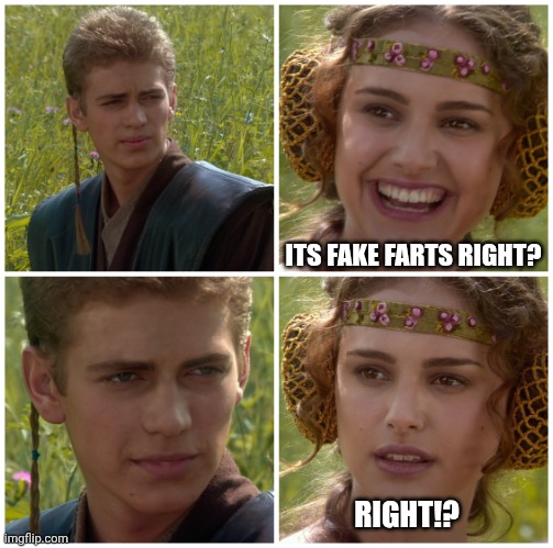 I’m going to change the world. For the better right? Star Wars. | ITS FAKE FARTS RIGHT? RIGHT!? | image tagged in i m going to change the world for the better right star wars | made w/ Imgflip meme maker