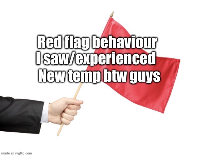 Red flag behaviour | New temp btw guys | image tagged in red flag behaviour | made w/ Imgflip meme maker