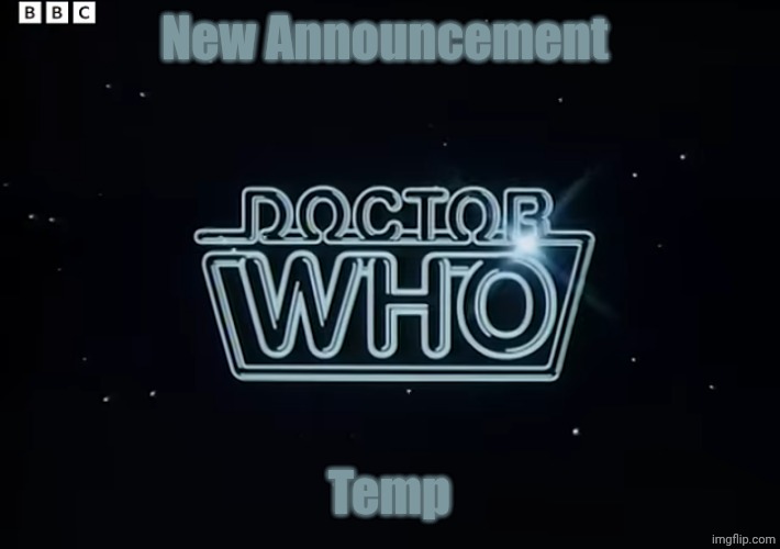 How do I get this font? | New Announcement; Temp | image tagged in doctor who | made w/ Imgflip meme maker