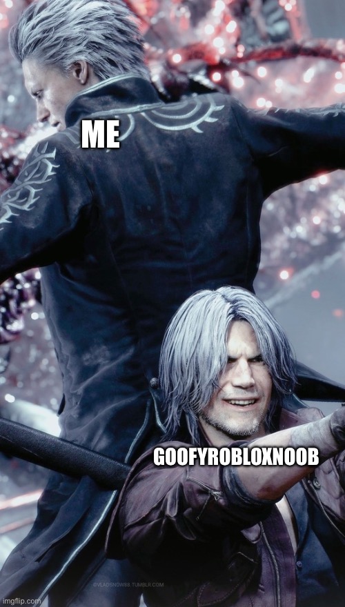 Dante and Vergil | ME GOOFYROBLOXNOOB | image tagged in dante and vergil | made w/ Imgflip meme maker