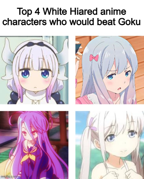 bottom right too OP | Top 4 White Hiared anime characters who would beat Goku | image tagged in loli | made w/ Imgflip meme maker