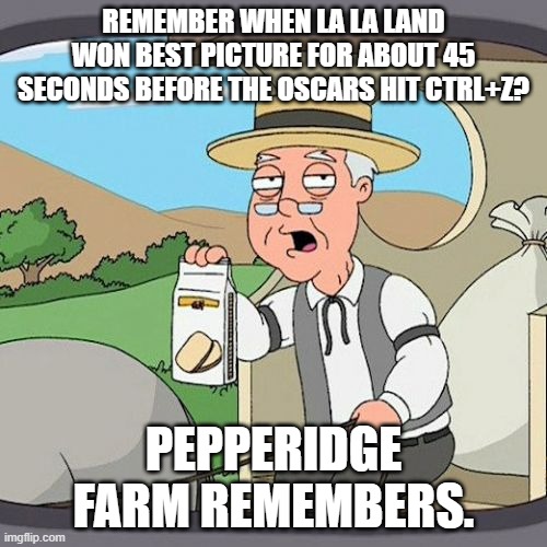 Best Picture mistake at OSCARS 2017 | REMEMBER WHEN LA LA LAND WON BEST PICTURE FOR ABOUT 45 SECONDS BEFORE THE OSCARS HIT CTRL+Z? PEPPERIDGE FARM REMEMBERS. | image tagged in memes,pepperidge farm remembers | made w/ Imgflip meme maker