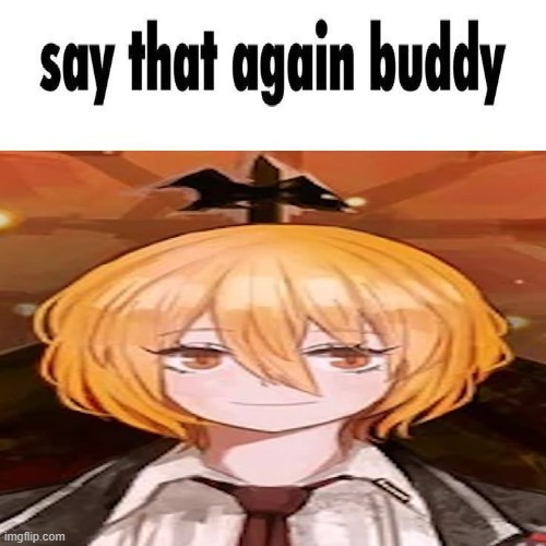 say that again buddy | image tagged in say that again buddy | made w/ Imgflip meme maker