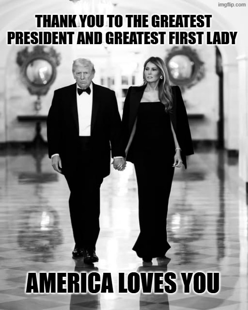 Greatest president | THANK YOU TO THE GREATEST PRESIDENT AND GREATEST FIRST LADY; AMERICA LOVES YOU | made w/ Imgflip meme maker