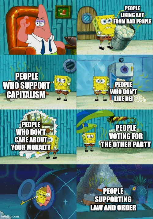 Why the left has mental issues | PEOPLE LIKING ART FROM BAD PEOPLE; PEOPLE WHO SUPPORT CAPITALISM; PEOPLE WHO DON'T LIKE DEI; PEOPLE WHO DON'T CARE ABOUT YOUR MORALTY; PEOPLE VOTING FOR THE OTHER PARTY; PEOPLE SUPPORTING LAW AND ORDER | image tagged in spongebob diapers meme,politics,mental illness | made w/ Imgflip meme maker