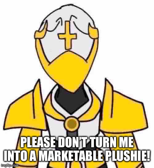 sad gabriel :( | PLEASE DON’T TURN ME INTO A MARKETABLE PLUSHIE! | image tagged in sad gabriel | made w/ Imgflip meme maker