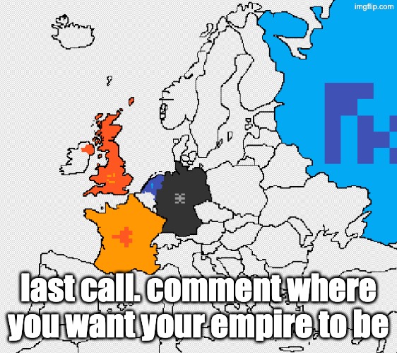 last call. comment where you want your empire to be | made w/ Imgflip meme maker
