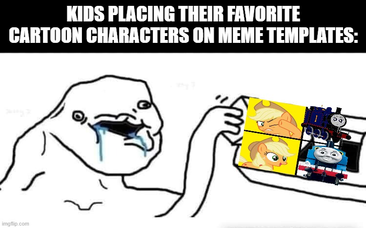 Stupid dumb drooling puzzle | KIDS PLACING THEIR FAVORITE CARTOON CHARACTERS ON MEME TEMPLATES: | image tagged in stupid dumb drooling puzzle | made w/ Imgflip meme maker