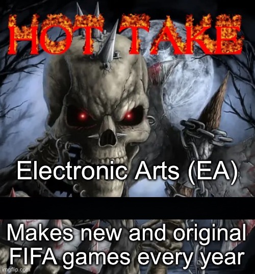 Badass skeleton hot take | Electronic Arts (EA); Makes new and original FIFA games every year | image tagged in badass skeleton hot take | made w/ Imgflip meme maker