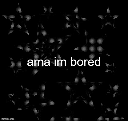 ama im bored | image tagged in justee night temp | made w/ Imgflip meme maker
