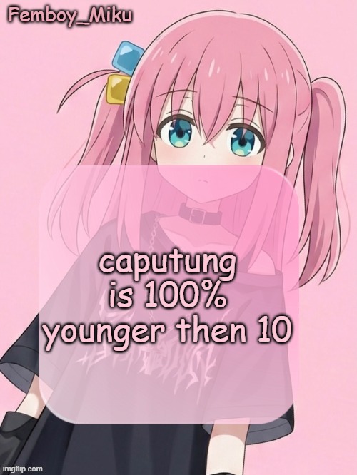 Femboy Miku bocchi announcement temp | caputung is 100% younger then 10 | image tagged in femboy miku bocchi announcement temp | made w/ Imgflip meme maker