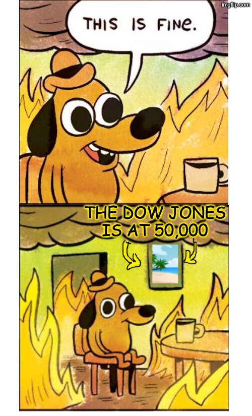 Blank White Template | THE DOW JONES IS AT 50,000 | image tagged in blank white template | made w/ Imgflip meme maker