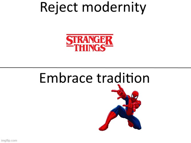 Reject modernity, Embrace tradition | image tagged in reject modernity embrace tradition | made w/ Imgflip meme maker
