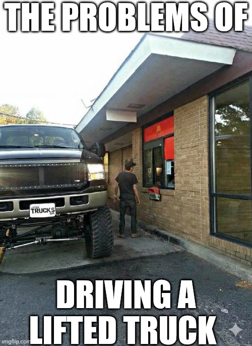 The Problems Of Driving A Lifted Truck | THE PROBLEMS OF; DRIVING A LIFTED TRUCK | image tagged in chrisjoines1 | made w/ Imgflip meme maker