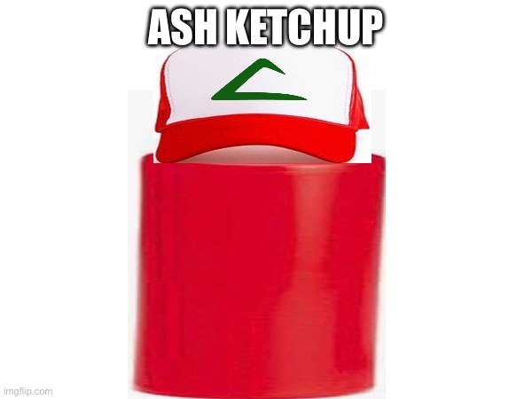 ASH KETCHUP | made w/ Imgflip meme maker