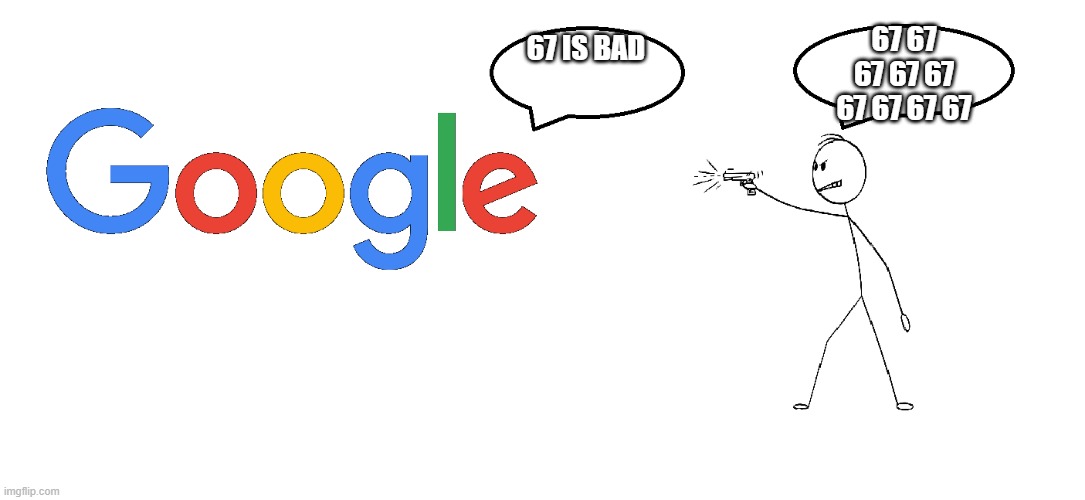 Stickman and Google | 67 67 67 67 67 67 67 67 67; 67 IS BAD | image tagged in stickman and google | made w/ Imgflip meme maker